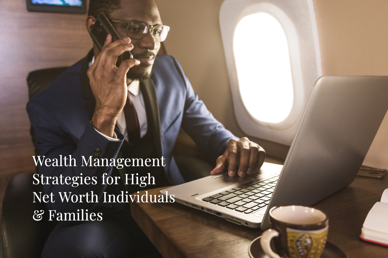 Wealth Management Strategies for High Net Worth Individuals and Families